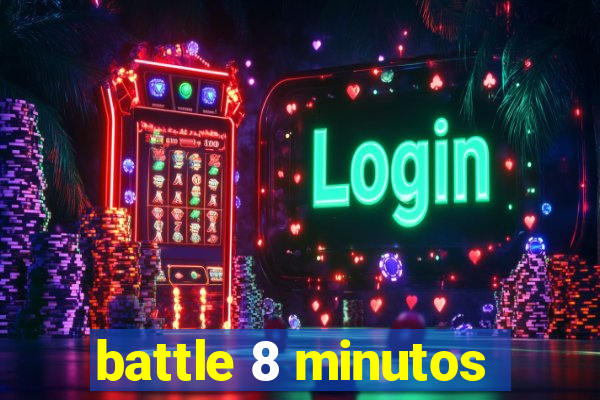 battle 8 minutos